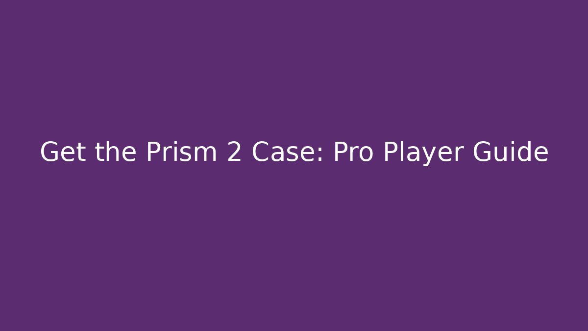 Get the Prism 2 Case: Pro Player Guide