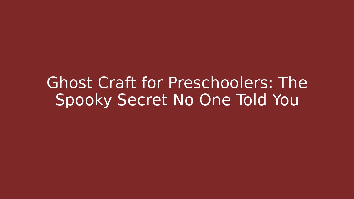 Ghost Craft for Preschoolers: The Spooky Secret No One Told You