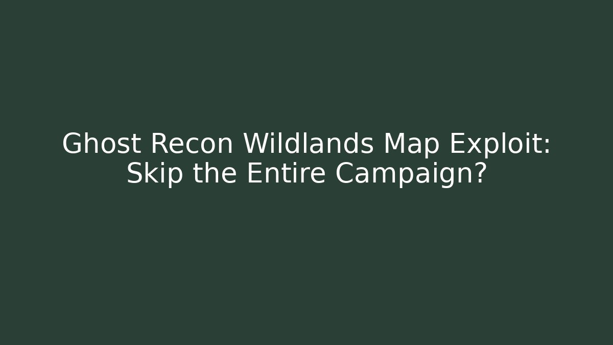Ghost Recon Wildlands Map Exploit: Skip the Entire Campaign?