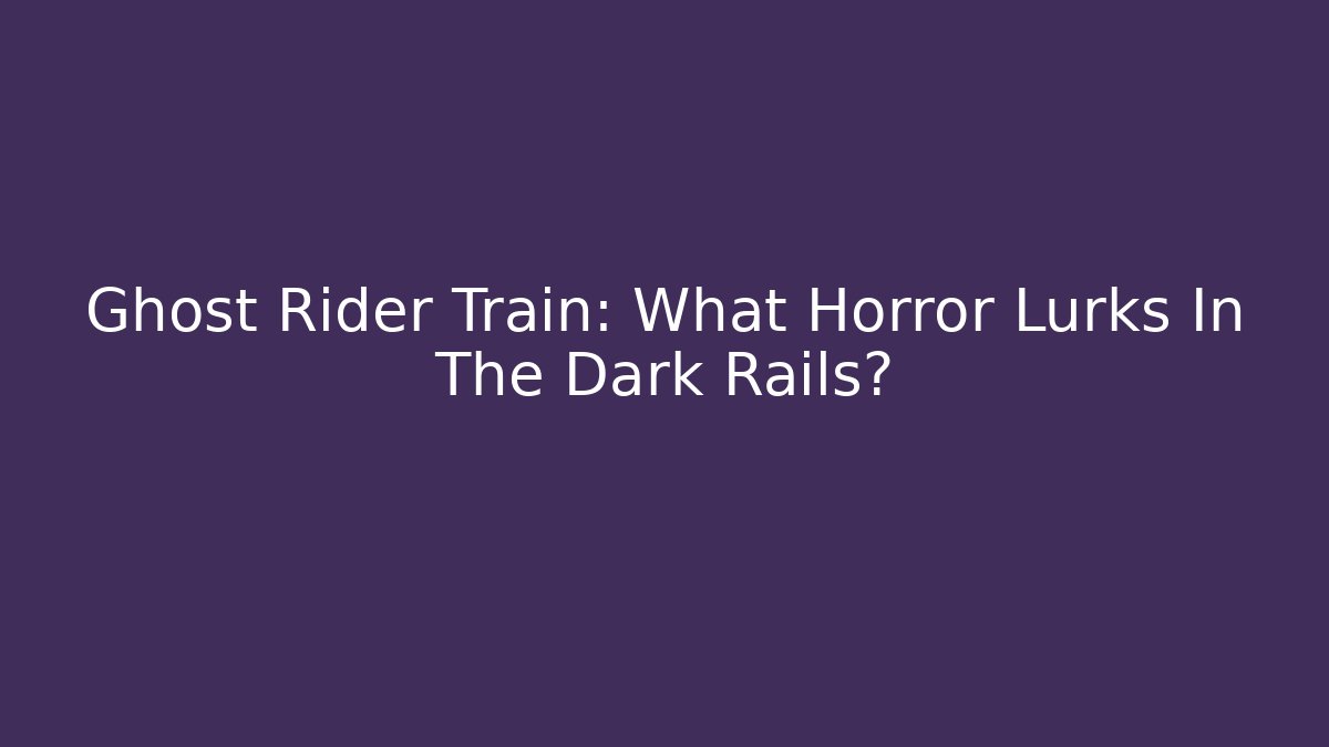 Ghost Rider Train: What Horror Lurks In The Dark Rails?