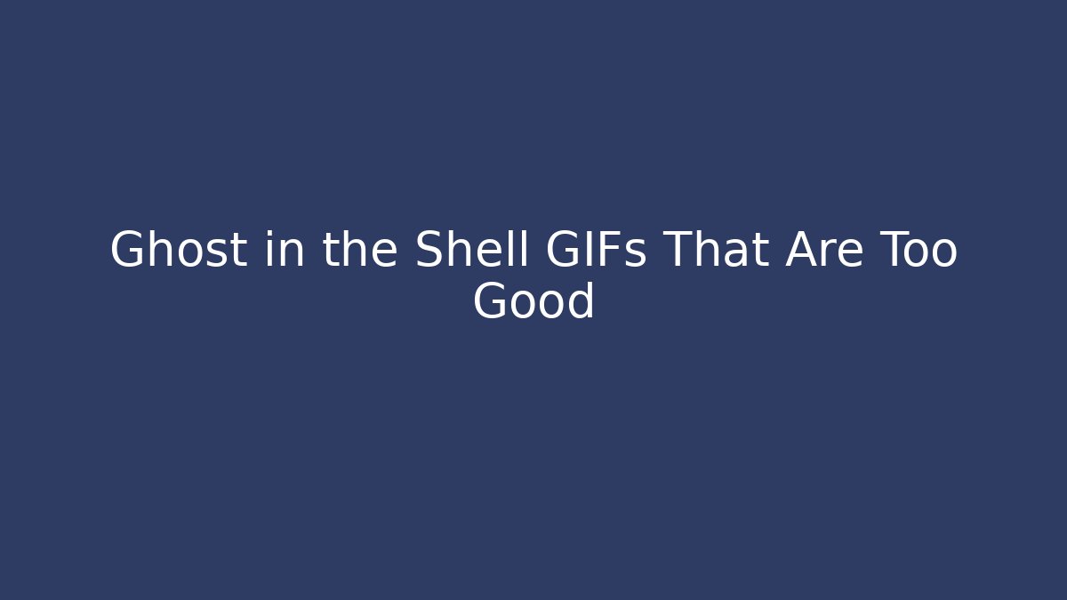 Ghost in the Shell GIFs That Are Too Good - The Family Holidays