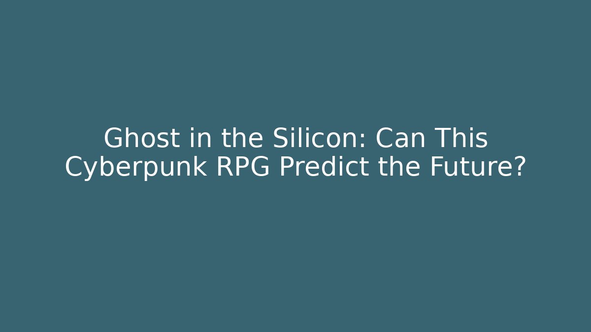 Ghost in the Silicon: Can This Cyberpunk RPG Predict the Future?