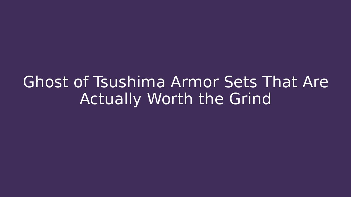 Ghost of Tsushima Armor Sets That Are Actually Worth the Grind