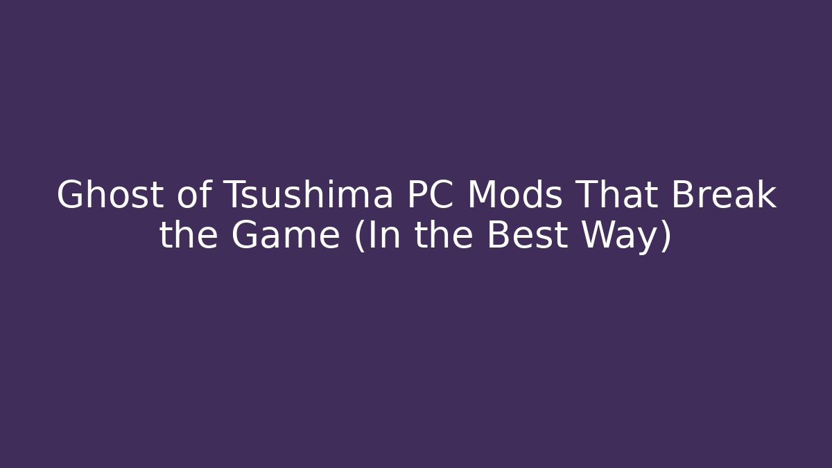 Ghost of Tsushima PC Mods That Break the Game (In the Best Way)