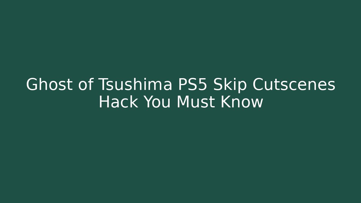Ghost of Tsushima PS5 Skip Cutscenes Hack You Must Know