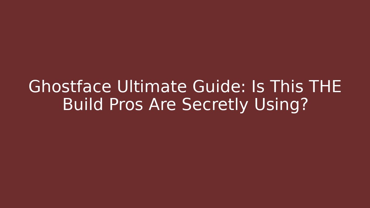 Ghostface Ultimate Guide: Is This THE Build Pros Are Secretly Using?