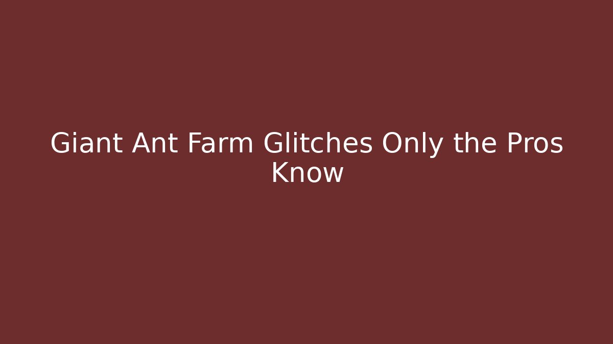 Giant Ant Farm Glitches Only the Pros Know