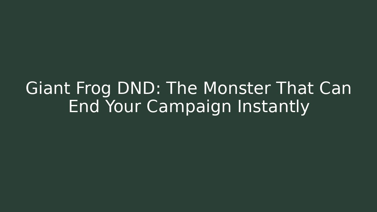 Giant Frog DND: The Monster That Can End Your Campaign Instantly