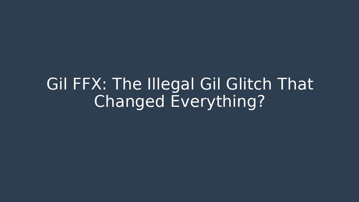 Gil FFX: The Illegal Gil Glitch That Changed Everything? - The Family Holidays