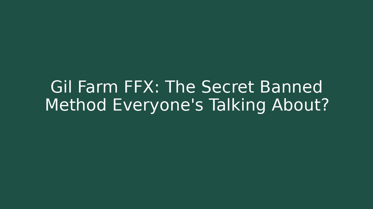 Gil Farm FFX: The Secret Banned Method Everyone's Talking About?