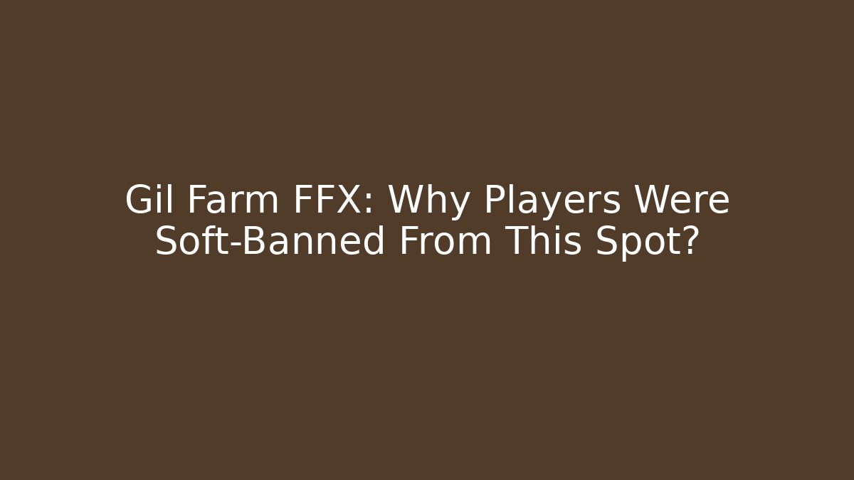 Gil Farm FFX: Why Players Were Soft-Banned From This Spot?