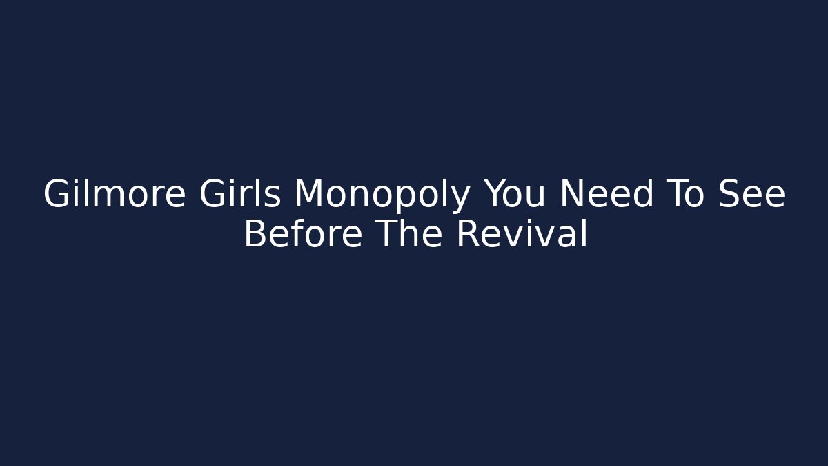 Gilmore Girls Monopoly You Need To See Before The Revival