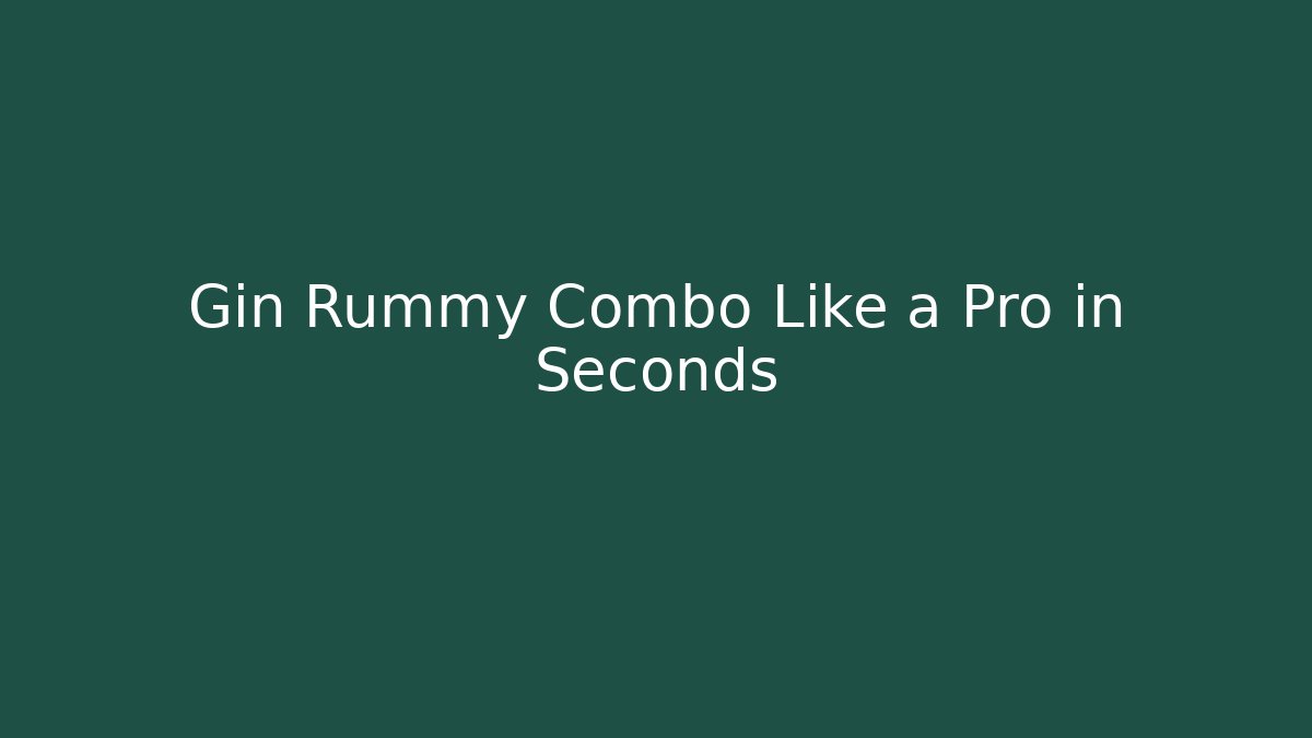 Gin Rummy Combo Like a Pro in Seconds