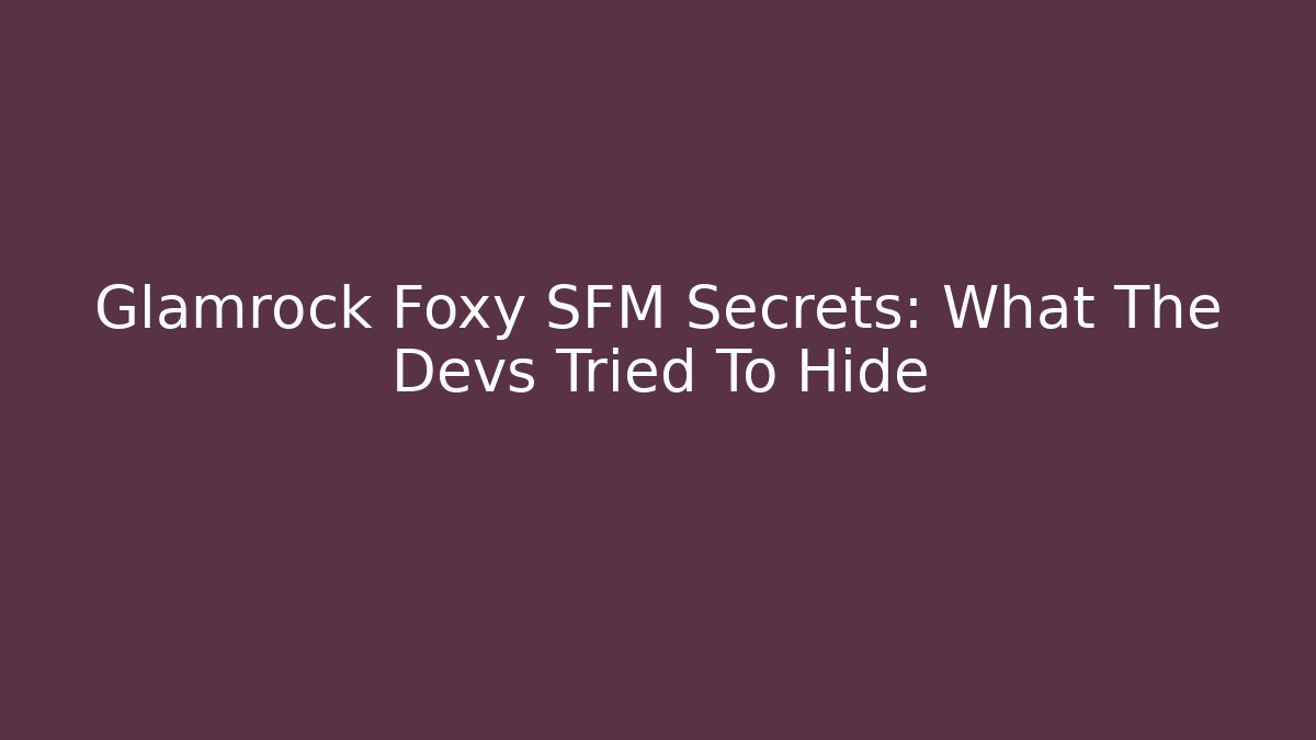 Glamrock Foxy SFM Secrets: What The Devs Tried To Hide