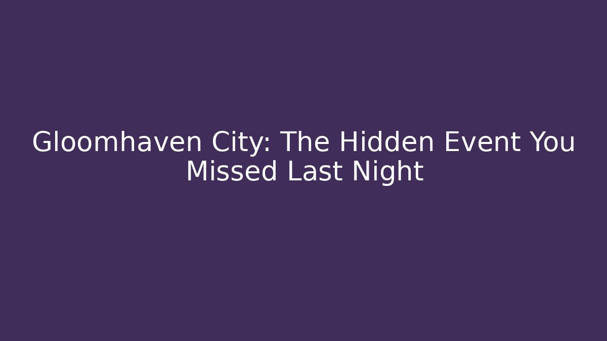 Gloomhaven City: The Hidden Event You Missed Last Night