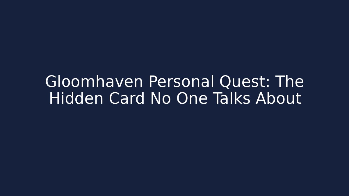Gloomhaven Personal Quest: The Hidden Card No One Talks About