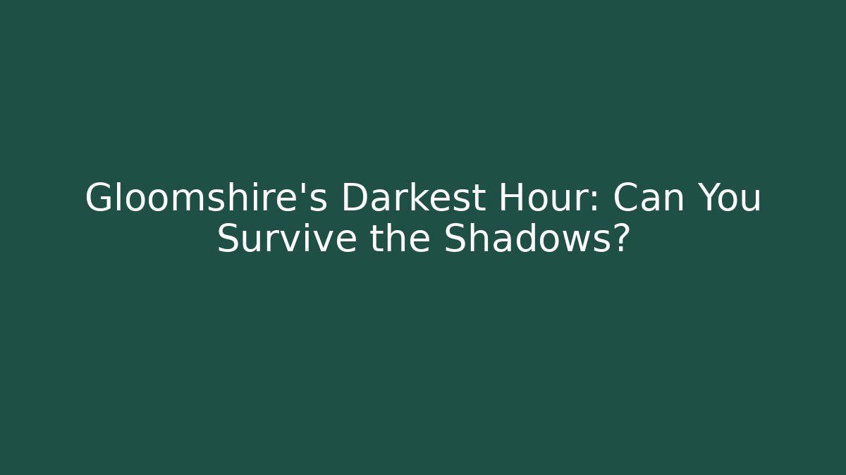 Gloomshire’s Darkest Hour: Can You Survive the Shadows?