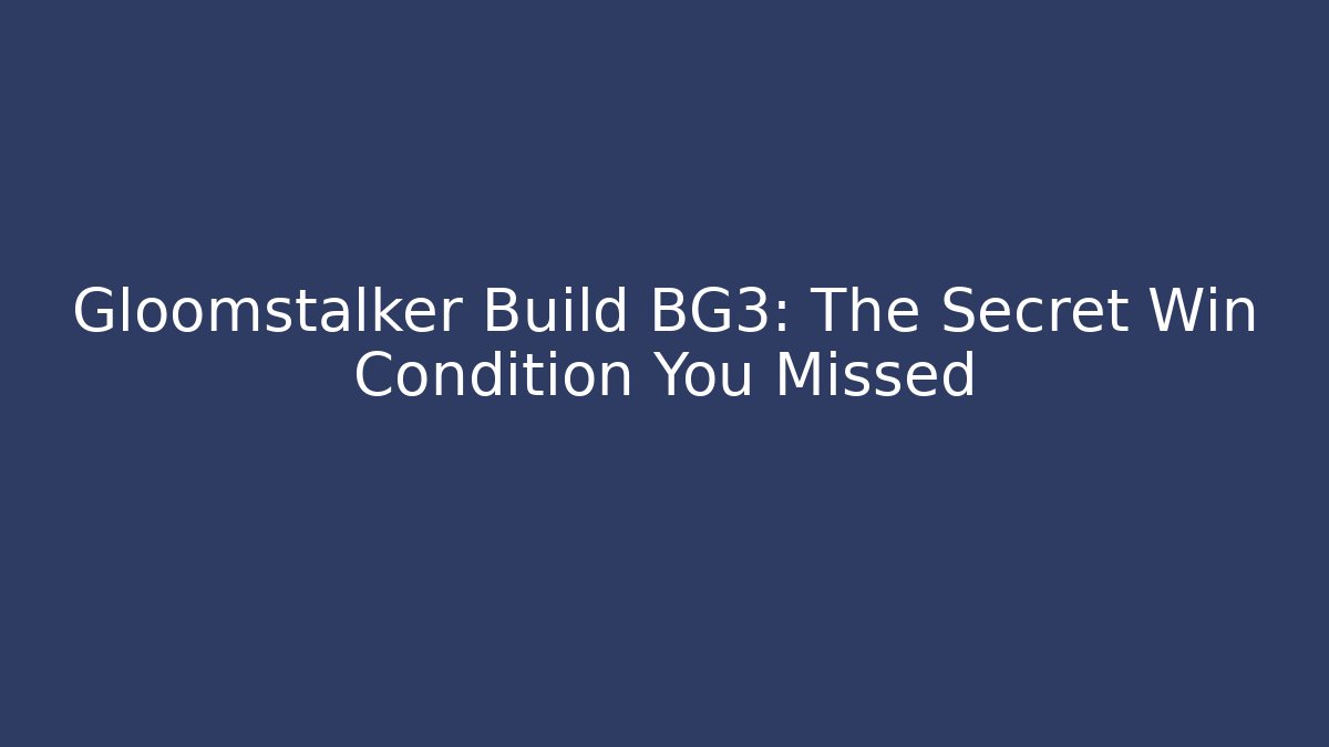 Gloomstalker Build BG3: The Secret Win Condition You Missed