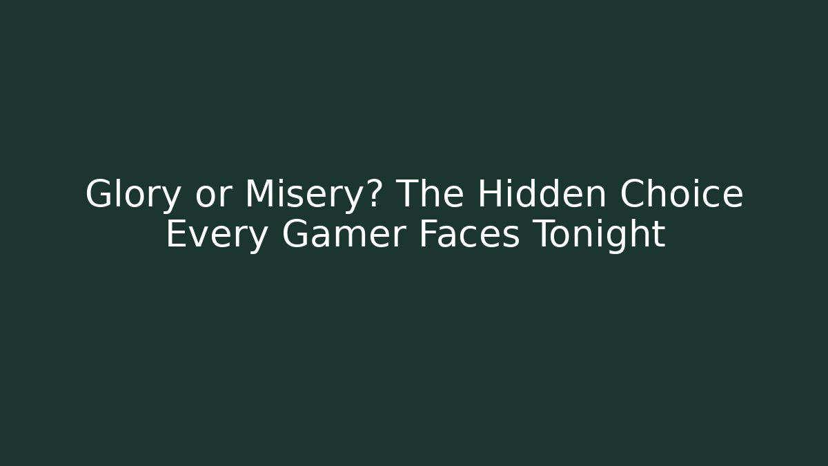 Glory or Misery? The Hidden Choice Every Gamer Faces Tonight - The Family Holidays