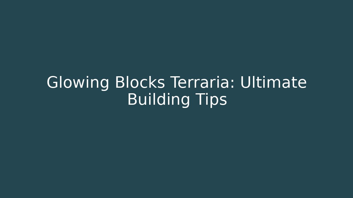 Glowing Blocks Terraria: Ultimate Building Tips