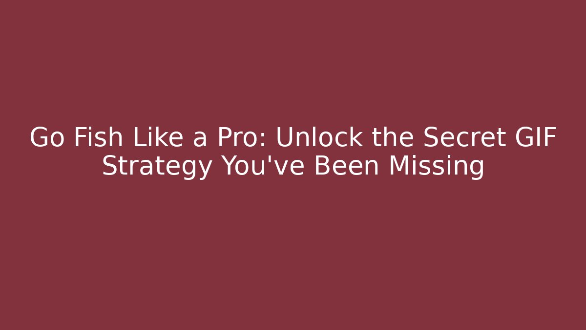 Go Fish Like a Pro: Unlock the Secret GIF Strategy You've Been Missing