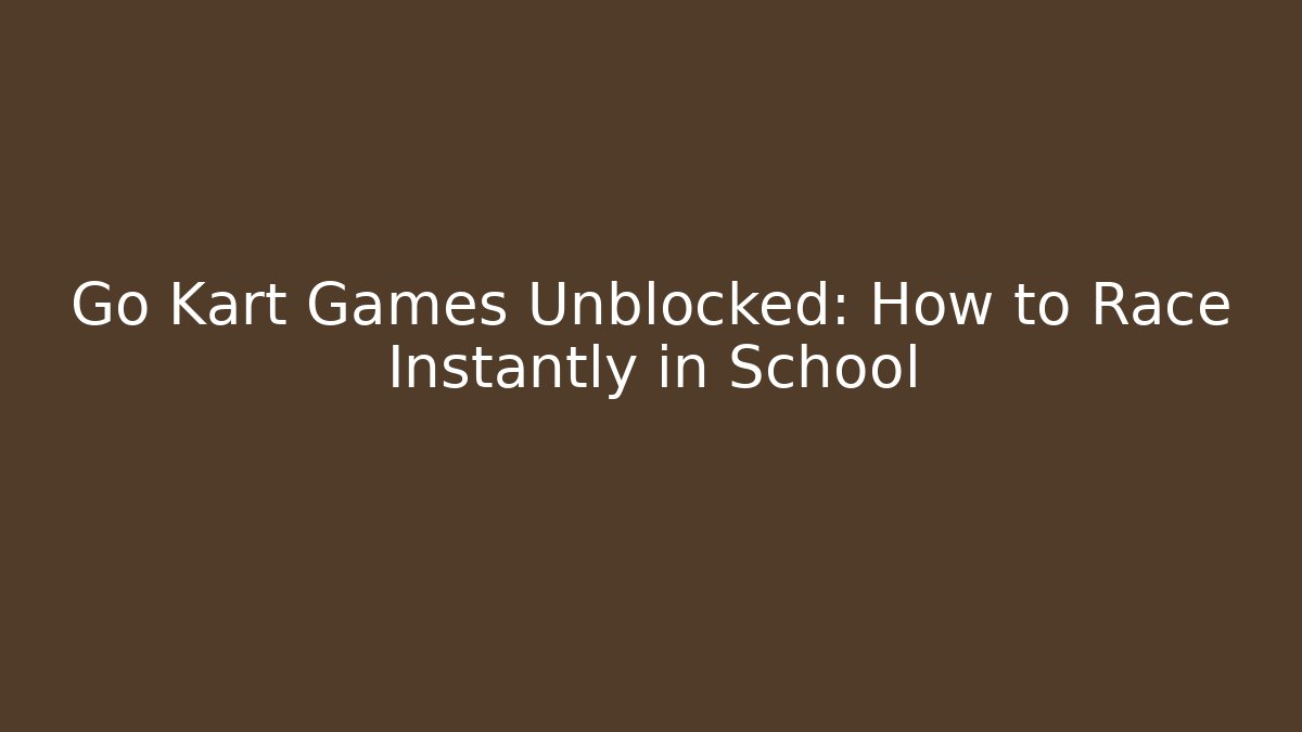 Go Kart Games Unblocked: How to Race Instantly in School