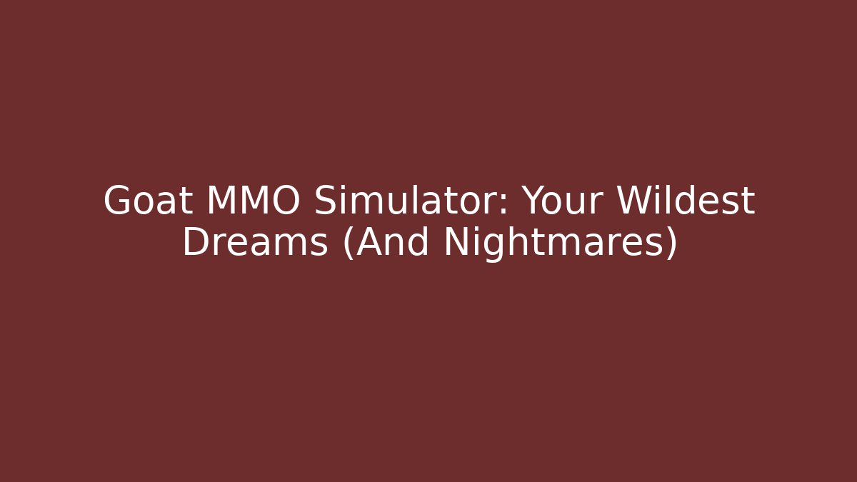 Goat MMO Simulator: Your Wildest Dreams (And Nightmares) - The Family Holidays