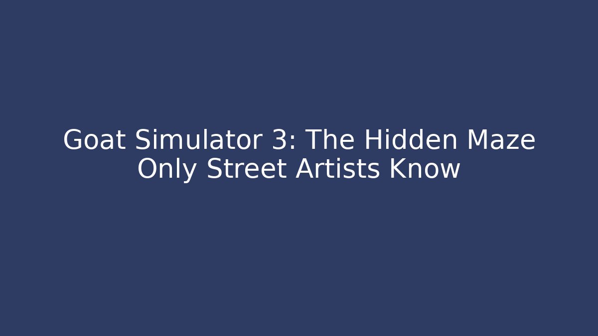 Goat Simulator 3: The Hidden Maze Only Street Artists Know