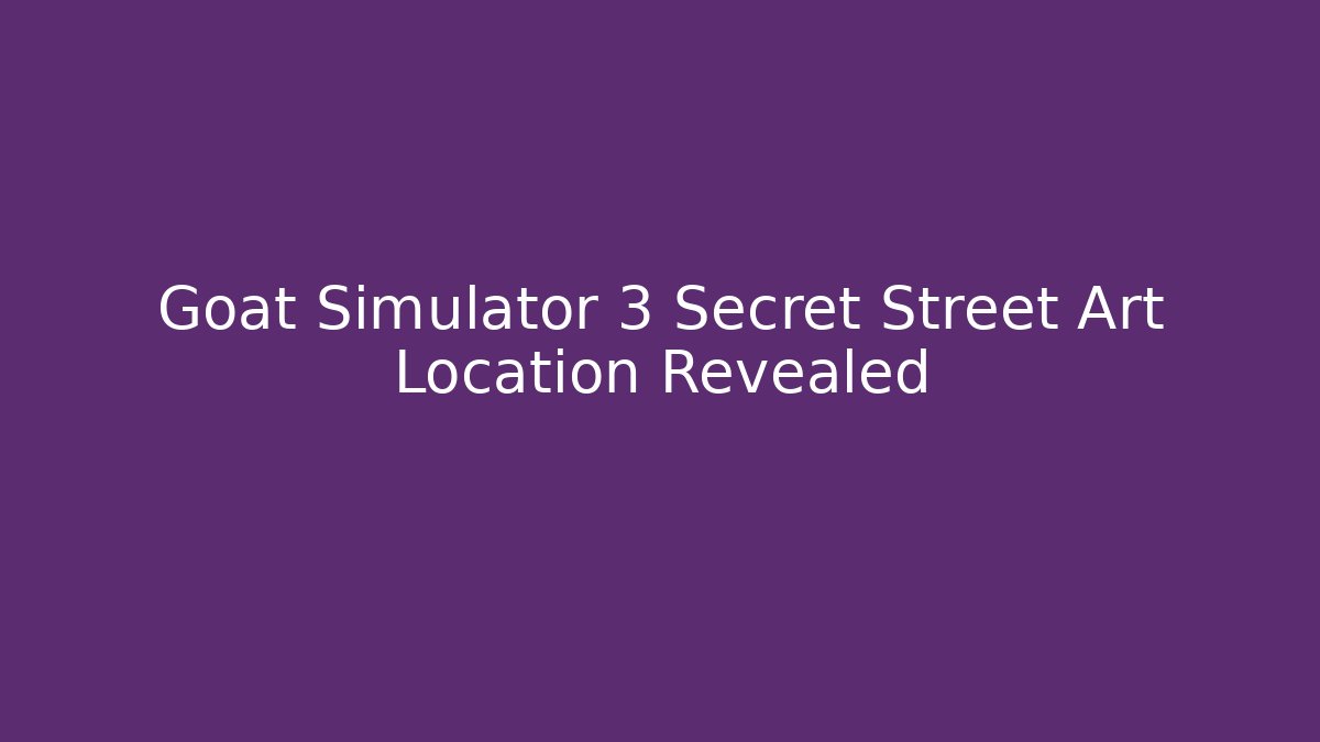Goat Simulator 3 Secret Street Art Location Revealed