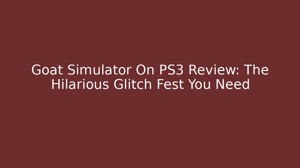 Goat Simulator On PS3 Review: The Hilarious Glitch Fest You Need
