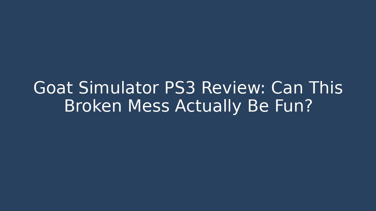 Goat Simulator PS3 Review: Can This Broken Mess Actually Be Fun?