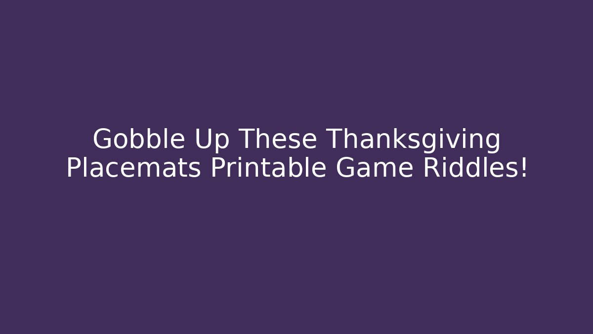 Gobble Up These Thanksgiving Placemats Printable Game Riddles!
