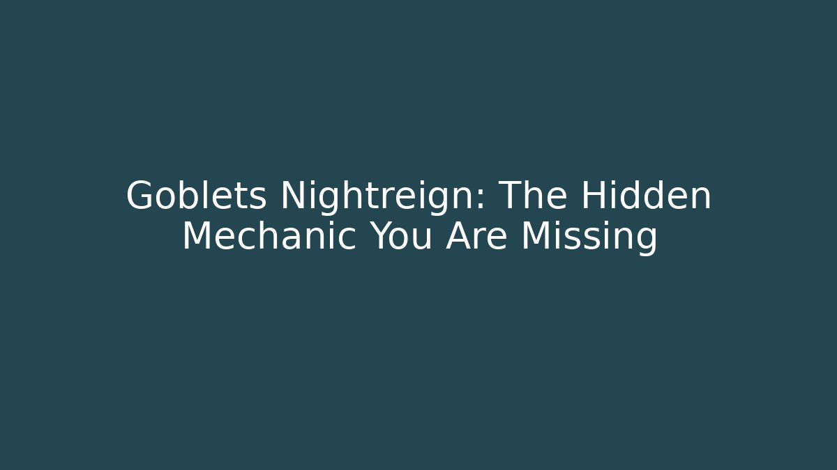 Goblets Nightreign: The Hidden Mechanic You Are Missing