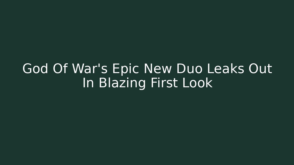 God Of War's Epic New Duo Leaks Out In Blazing First Look