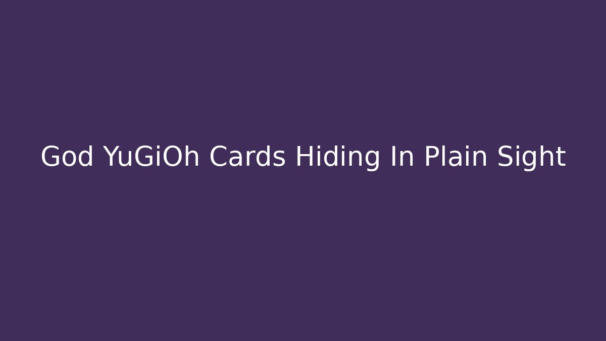 God YuGiOh Cards Hiding In Plain Sight - The Family Holidays