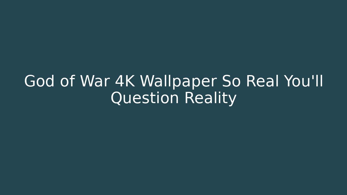 God of War 4K Wallpaper So Real You’ll Question Reality