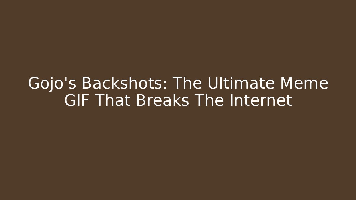 Gojo's Backshots: The Ultimate Meme GIF That Breaks The Internet