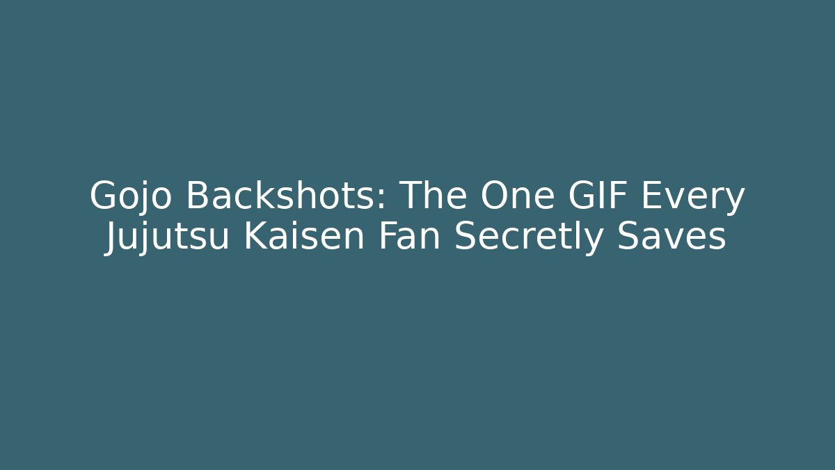Gojo Backshots: The One GIF Every Jujutsu Kaisen Fan Secretly Saves