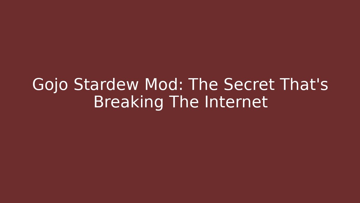 Gojo Stardew Mod: The Secret That’s Breaking The Internet