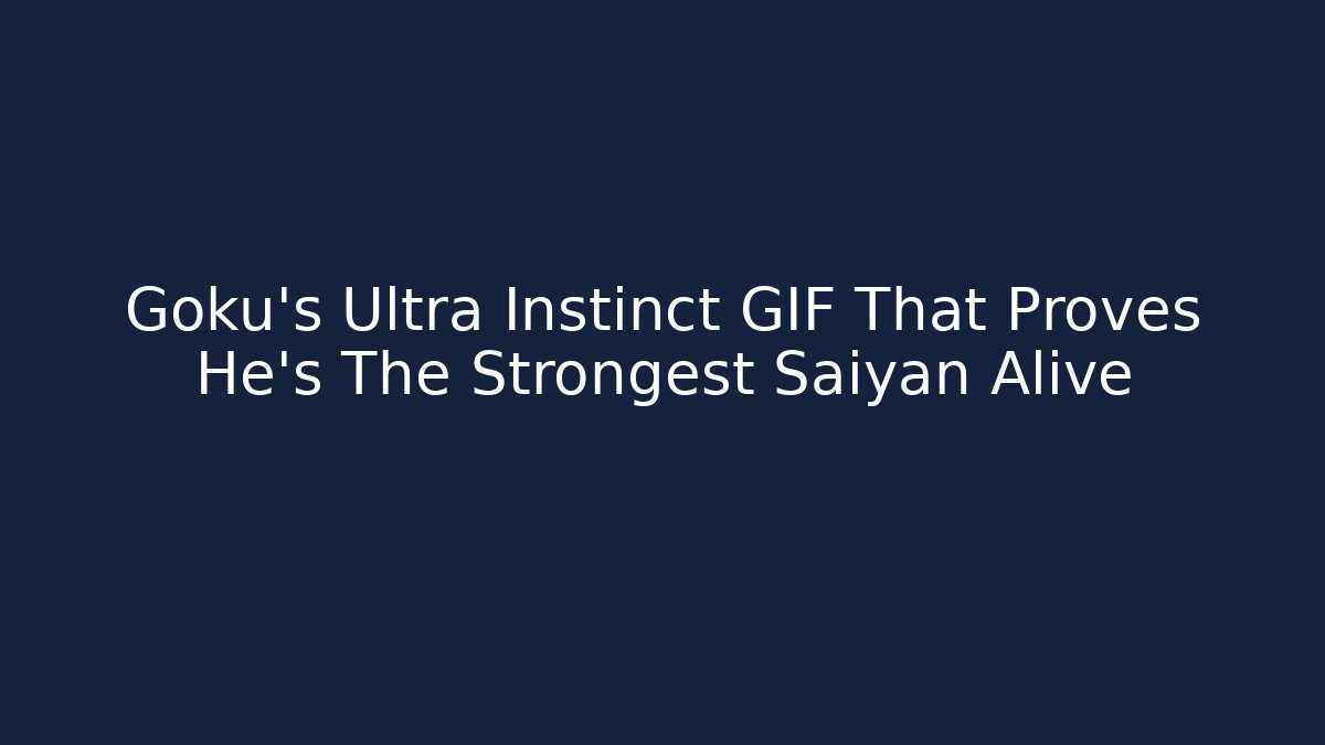Goku's Ultra Instinct GIF That Proves He's The Strongest Saiyan Alive