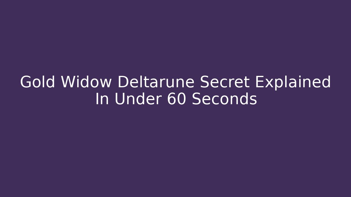 Gold Widow Deltarune Secret Explained In Under 60 Seconds