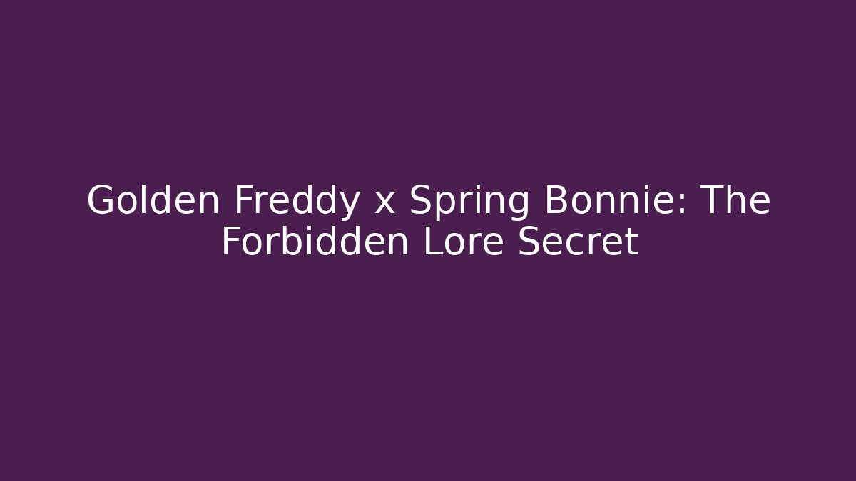 Golden Freddy x Spring Bonnie: The Forbidden Lore Secret