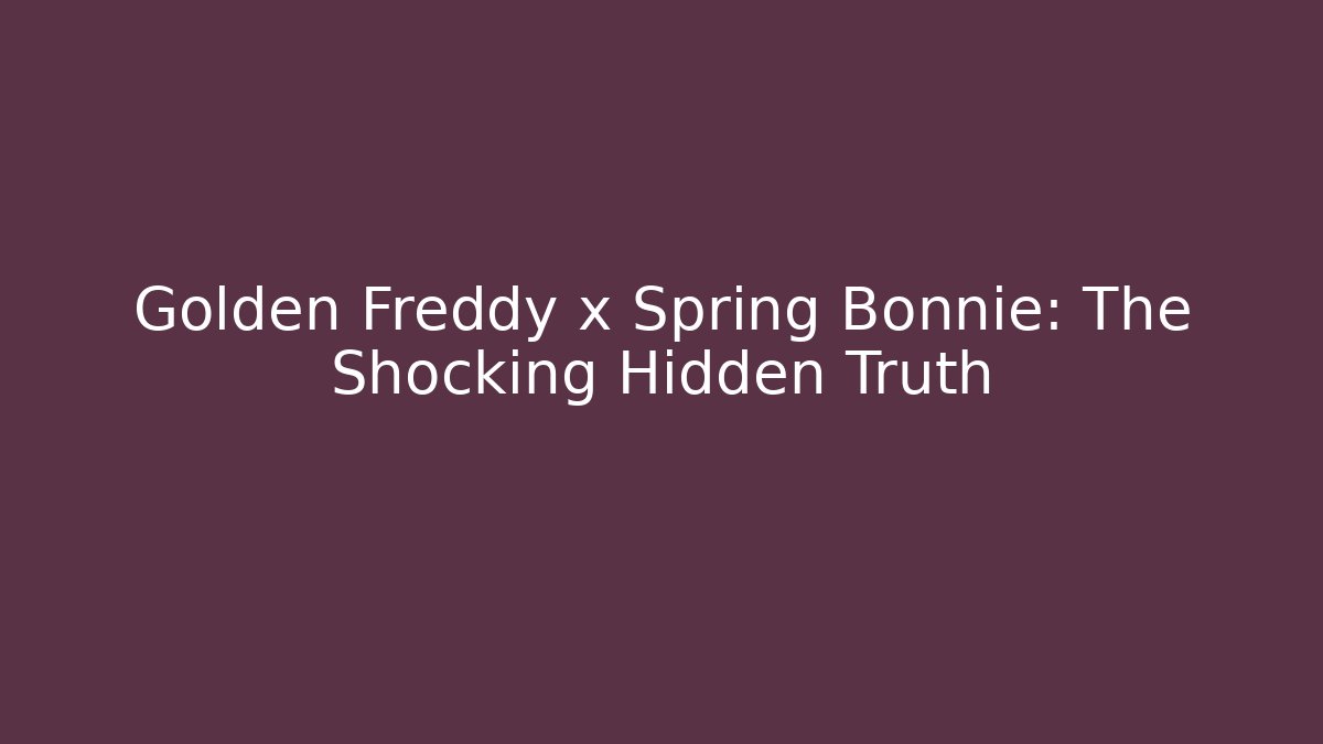 Golden Freddy x Spring Bonnie: The Shocking Hidden Truth