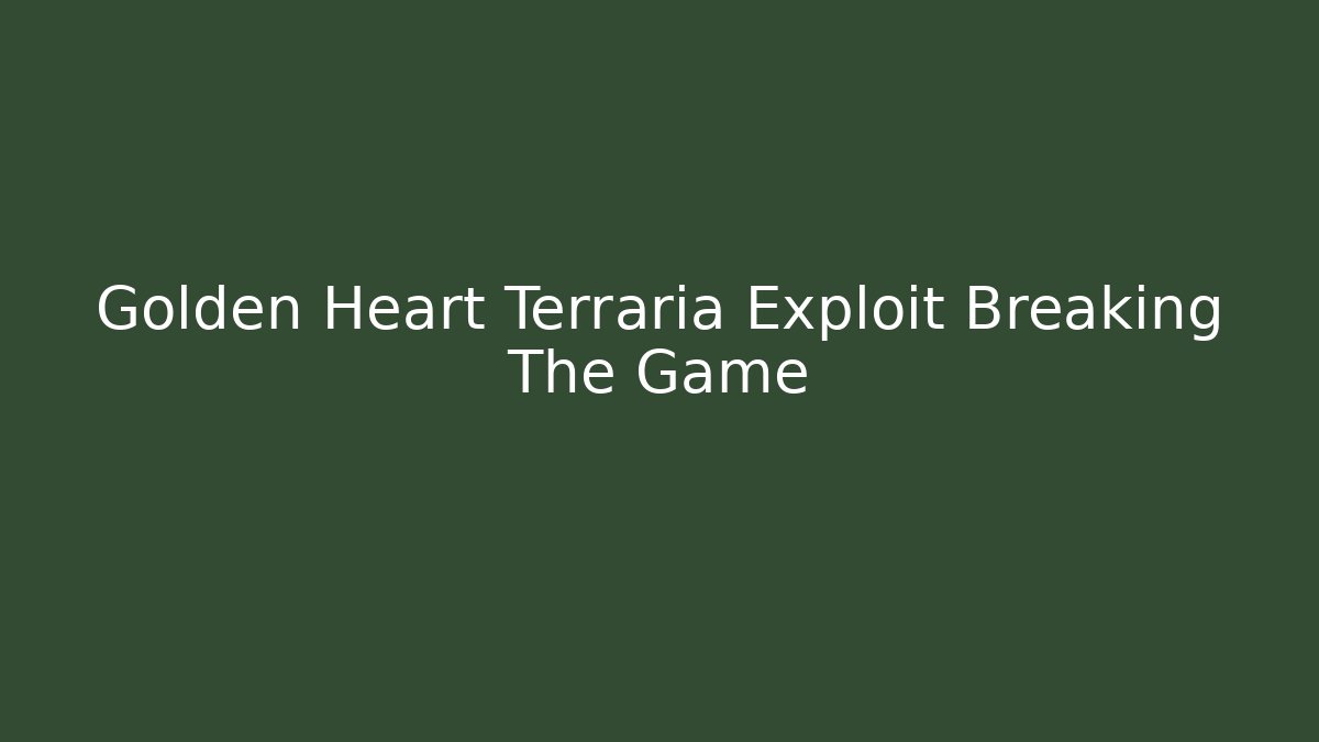Golden Heart Terraria Exploit Breaking The Game