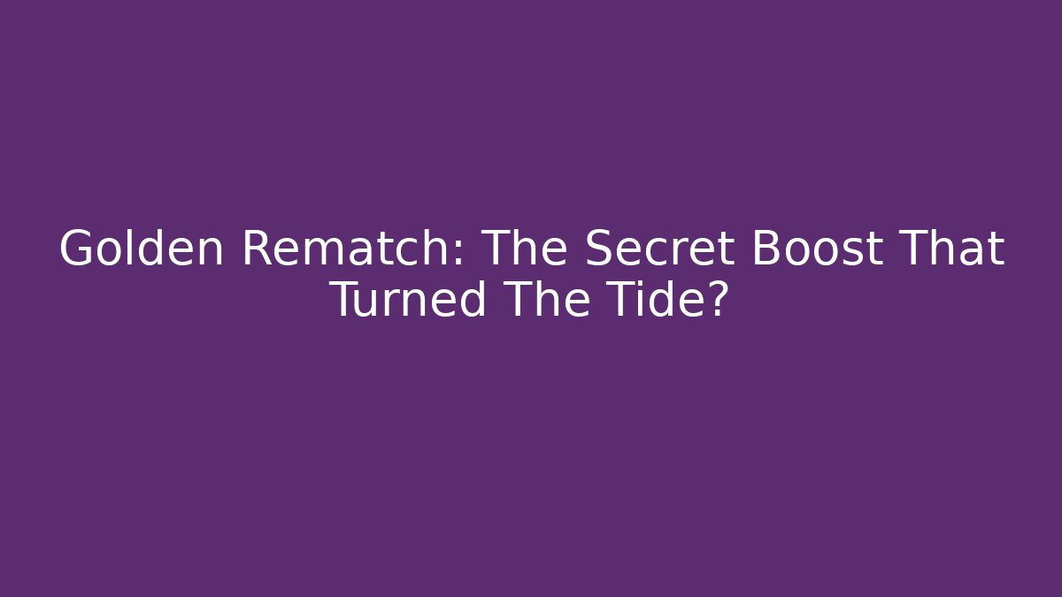Golden Rematch: The Secret Boost That Turned The Tide?