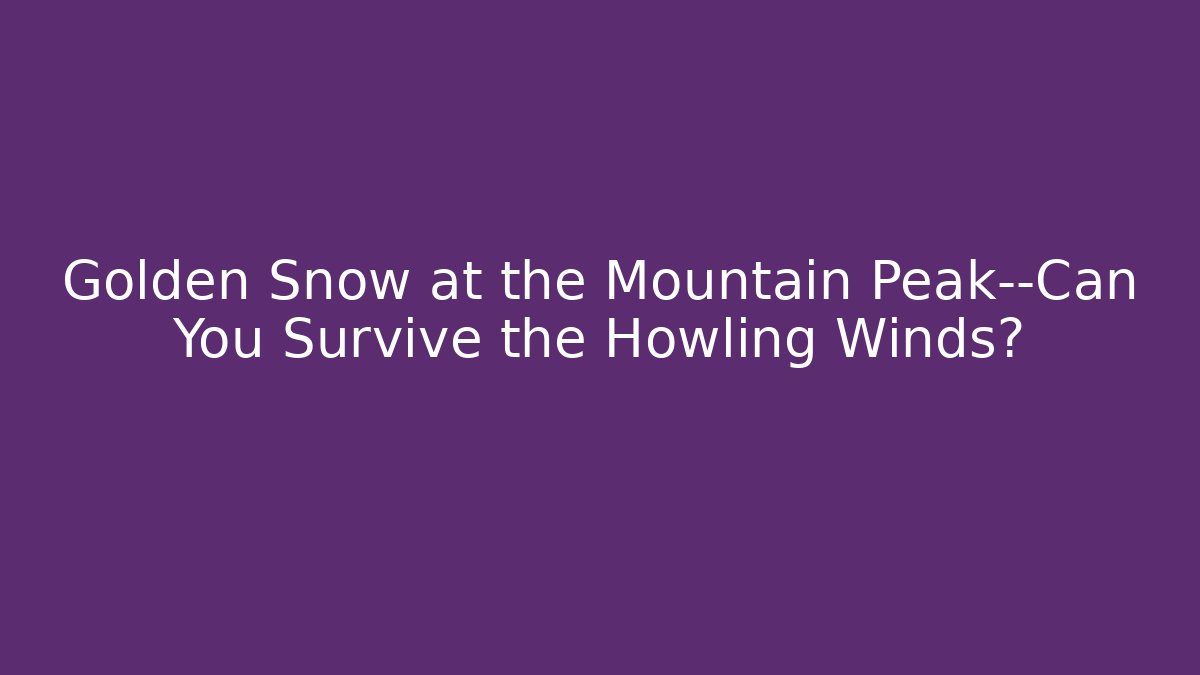 Golden Snow at the Mountain Peak—Can You Survive the Howling Winds?