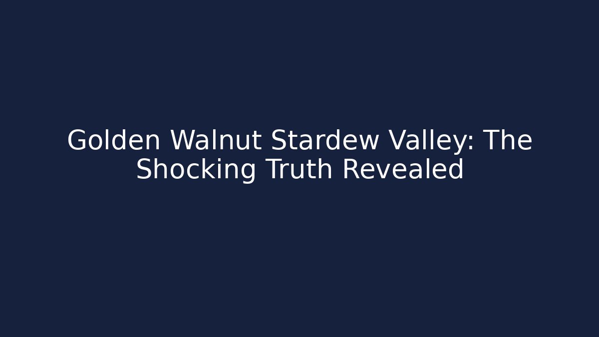Golden Walnut Stardew Valley: The Shocking Truth Revealed