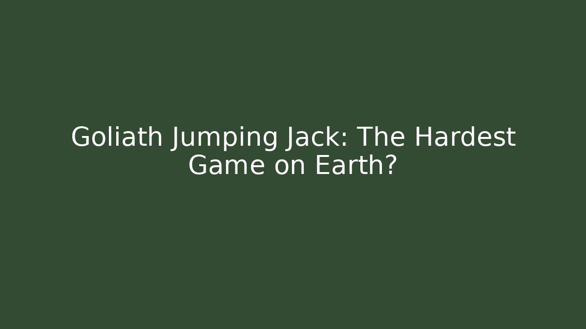 Goliath Jumping Jack: The Hardest Game on Earth?