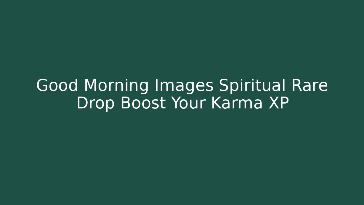 Good Morning Images Spiritual Rare Drop Boost Your Karma XP