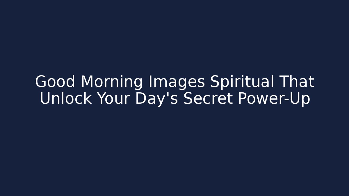 Good Morning Images Spiritual That Unlock Your Day’s Secret Power-Up